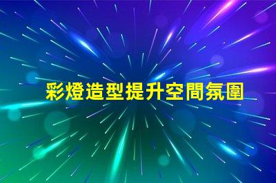 彩燈造型提升空間氛圍的創(chuàng)意設計方案