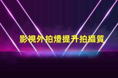 影視外拍燈提升拍攝質(zhì)量的最佳選擇