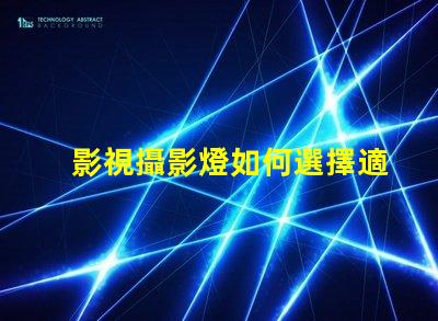 影視攝影燈如何選擇適合您項目的高效燈具
