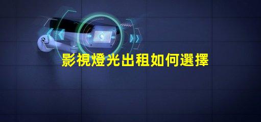 影視燈光出租如何選擇最合適的影視燈光設(shè)備