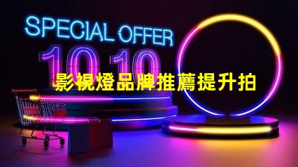 影視燈品牌推薦提升拍攝質(zhì)量的最佳選擇