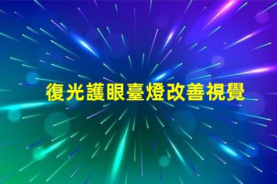復光護眼臺燈改善視覺舒適度的創(chuàng)新選擇