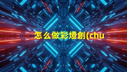 怎么做彩燈創(chuàng)意彩燈制作全攻略,點亮你的空間