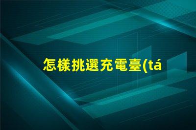 怎樣挑選充電臺(tái)燈充電臺(tái)燈購(gòu)買指南與技巧