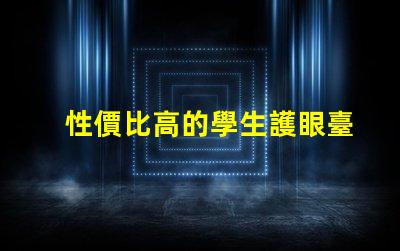 性價比高的學生護眼臺燈了解護眼臺燈的最佳選擇與評測