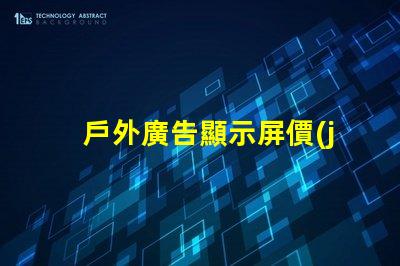戶外廣告顯示屏價(jià)格了解市場(chǎng)趨勢(shì)與成本解析