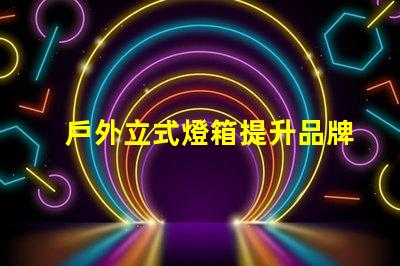 戶外立式燈箱提升品牌曝光的理想選擇嗎