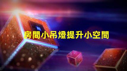 房間小吊燈提升小空間的照明設(shè)計(jì)潛力