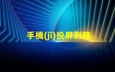 手機(jī)投屏到顯示器如何實現(xiàn)無縫投屏的最佳技巧