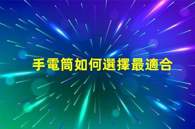 手電筒如何選擇最適合的手電筒