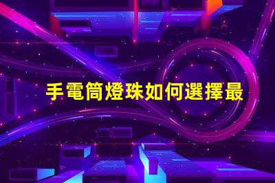 手電筒燈珠如何選擇最亮的手電筒燈珠