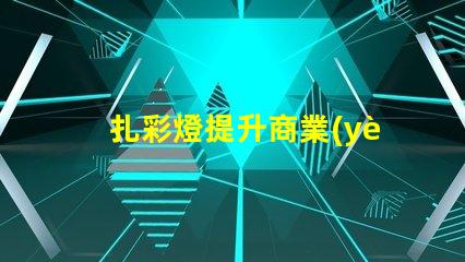 扎彩燈提升商業(yè)吸引力的燈光選擇