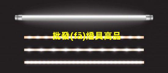 批發(fā)燈具高品質(zhì)燈具采購策略揭秘