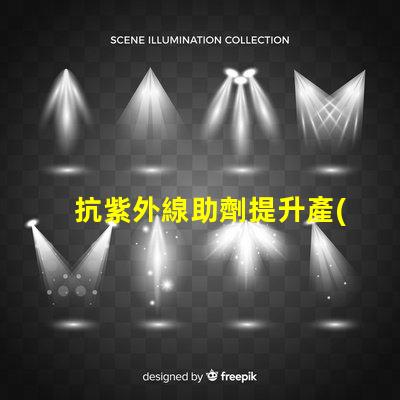 抗紫外線助劑提升產(chǎn)品耐用性與市場競爭力的關(guān)鍵方案