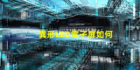 異形LED電子屏如何滿足個性化需求探索獨特設(shè)計與市場潛力