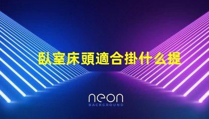 臥室床頭適合掛什么提升臥室氣氛的裝飾選擇