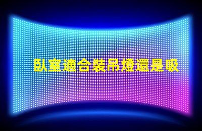 臥室適合裝吊燈還是吸頂燈好選擇合適燈具提升空間氛圍