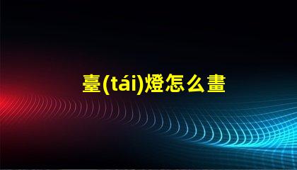臺(tái)燈怎么畫簡(jiǎn)單易學(xué)的臺(tái)燈繪制技巧分享