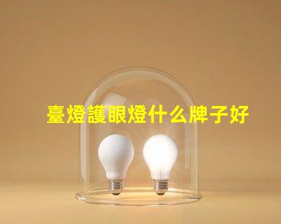 臺燈護眼燈什么牌子好市場上最佳護眼燈品牌推薦