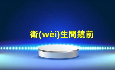 衛(wèi)生間鏡前燈的高度如何選擇最佳安裝高度以提升照明效果