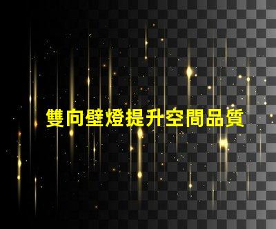 雙向壁燈提升空間品質(zhì)的美觀與實(shí)用性
