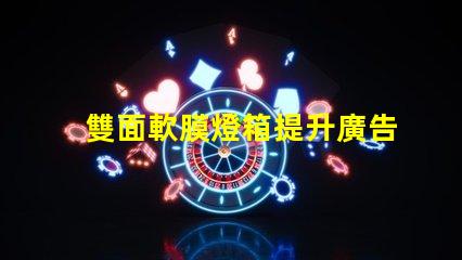 雙面軟膜燈箱提升廣告效果的絕佳選擇