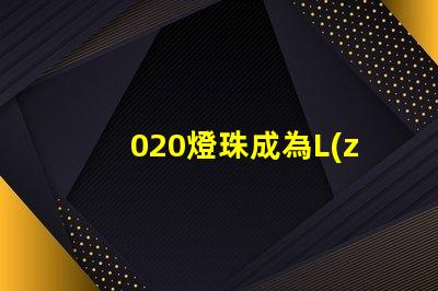 020燈珠成為L(zhǎng)ED照明市場(chǎng)的熱門選擇