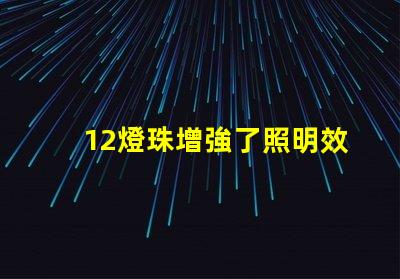 12燈珠增強了照明效果