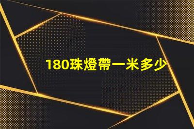 180珠燈帶一米多少瓦