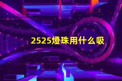 2525燈珠用什么吸嘴