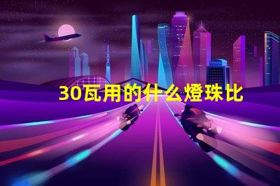 30瓦用的什么燈珠比較亮