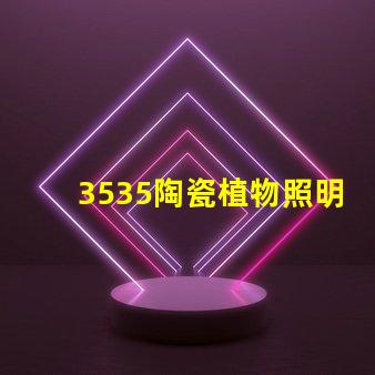 3535陶瓷植物照明補光：改變植物生長狀況，提升色彩