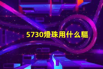 5730燈珠用什么驅(qū)動