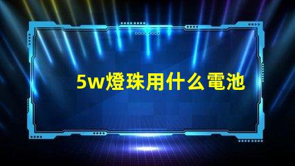 5w燈珠用什么電池