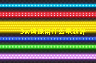 5w燈珠用什么電池好
