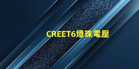 CREET6燈珠電壓是多少