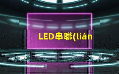 LED串聯(lián)燈（節(jié)能環(huán)保的室內(nèi)照明選擇）
