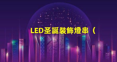 LED圣誕裝飾燈串（節(jié)日氛圍營造必備）