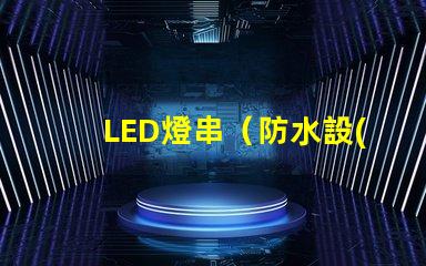 LED燈串（防水設(shè)計(jì)的LED燈串）
