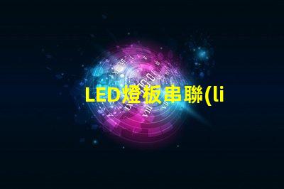 LED燈板串聯(lián)（燈板串聯(lián)方法）
