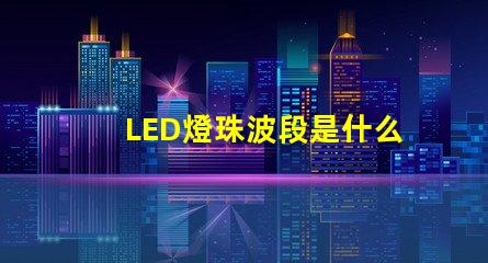 LED燈珠波段是什么意思