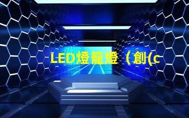 LED燈籠燈（創(chuàng)意室內(nèi)裝飾照明燈具）
