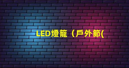 LED燈籠（戶外節(jié)日裝飾品）