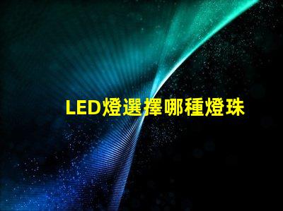 LED燈選擇哪種燈珠耐用