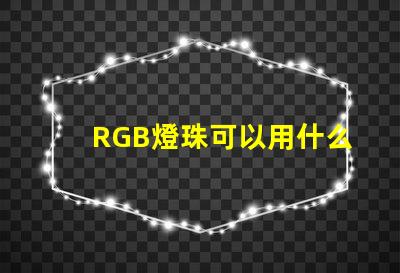 RGB燈珠可以用什么代替