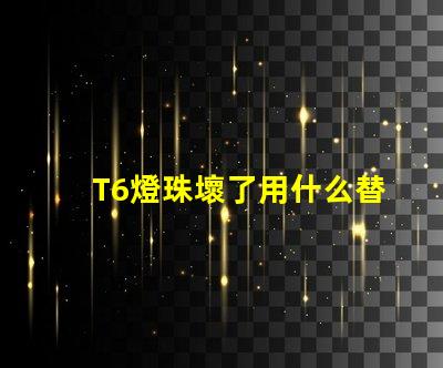 T6燈珠壞了用什么替換