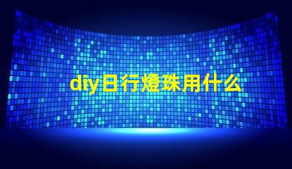 diy日行燈珠用什么做好
