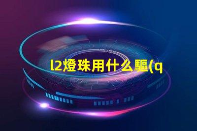 l2燈珠用什么驅(qū)動