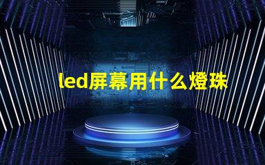 led屏幕用什么燈珠好