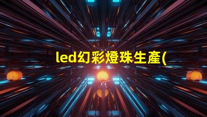 led幻彩燈珠生產(chǎn)流程